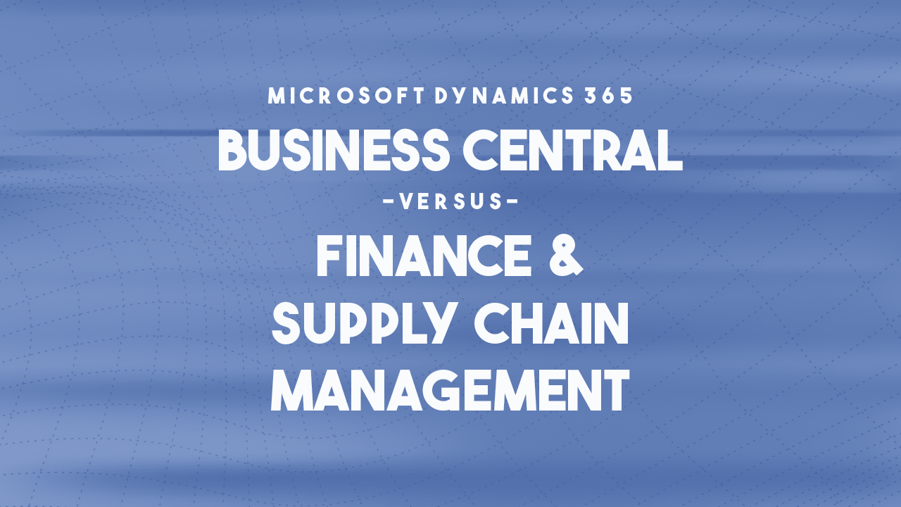 Dynamics365-BusinessCentral-vs-Finance-Supply-Chain-Management