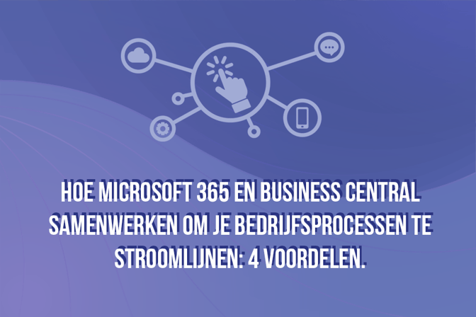 Hoe Microsoft 365 en Business Central samenwerken om je bedrijfsprocessen te stroomlijnen 4 voordelen