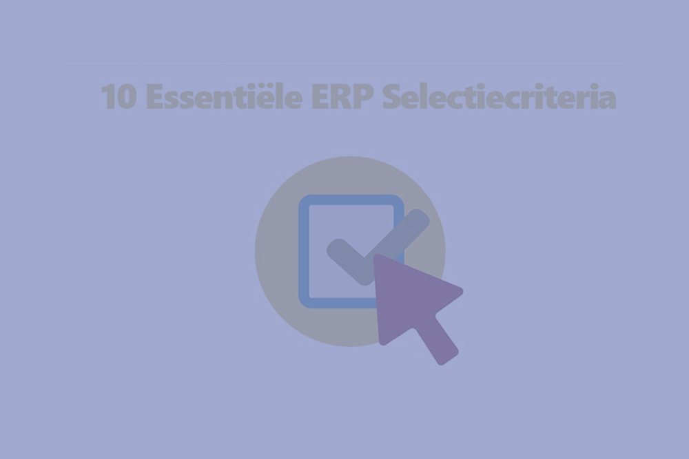 Welk ERP-systeem past bij mij(n) bedrijf: 10 essentiële selectiecriteria